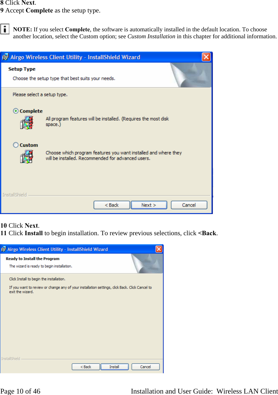 8 Click Next. 9 Accept Complete as the setup type. NOTE: If you select Complete, the software is automatically installed in the default location. To choose another location, select the Custom option; see Custom Installation in this chapter for additional information. 10 Click Next. 11 Click Install to begin installation. To review previous selections, click <Back. Page 10 of 46 Installation and User Guide: Wireless LAN Client