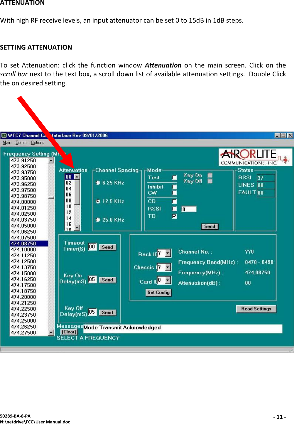 50289‐BA‐8‐PAN:\netdrive\FCC\UserManual.doc‐11 ‐ATTENUATIONWithhighRFreceivelevels,aninputattenuatorcanbeset0to15dBin1dBsteps.SETTINGATTENUATIONTosetAttenuation:clickthefunctionwindowAttenuationonthemainscreen.Clickonthescrollbarnexttothetextbox,ascrolldownlistofavailableattenuationsettings.DoubleClicktheondesiredsetting.