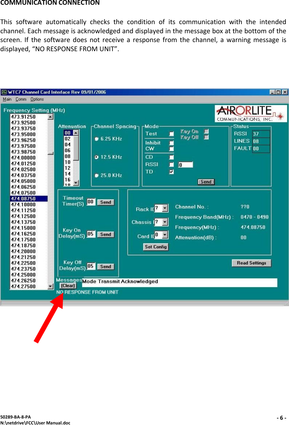 50289‐BA‐8‐PAN:\netdrive\FCC\UserManual.doc‐6‐COMMUNICATIONCONNECTIONThissoftwareautomaticallycheckstheconditionofitscommunicationwiththeintendedchannel.Eachmessageisacknowledgedanddisplayedinthemessageboxatthebottomofthescreen.Ifthesoftwaredoesnotreceivearesponsefromthechannel,awarningmessageisdisplayed,“NORESPONSEFROMUNIT”.