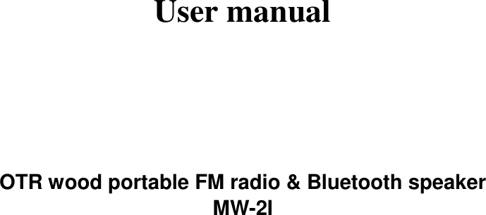      User manual      OTR wood portable FM radio &amp; Bluetooth speaker MW-2I            
