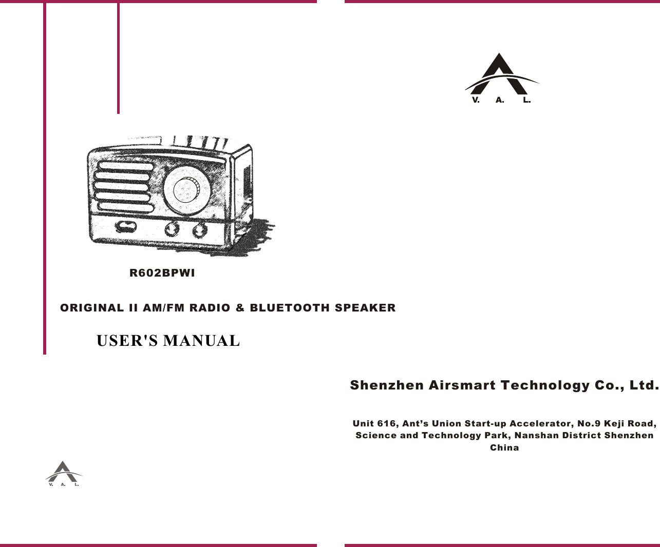 R602BPWIUSER'S MANUALShenzhen Airsmart Technology Co., Ltd.Unit 616, Ant&rsquo;s Union Start-up Accelerator, No.9 Keji Road, Science and Technology Park, Nanshan District Shenzhen ChinaORIGINAL II AM/FM RADIO &amp; BLUETOOTH SPEAKER