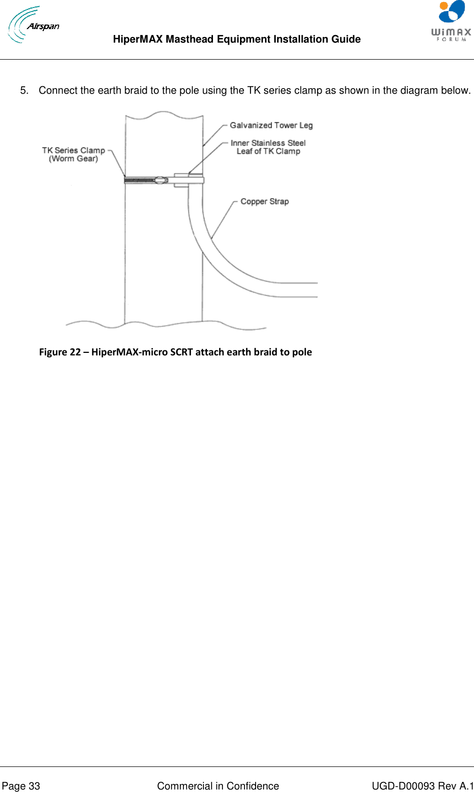  HiperMAX Masthead Equipment Installation Guide      Page 33  Commercial in Confidence  UGD-D00093 Rev A.1 5.  Connect the earth braid to the pole using the TK series clamp as shown in the diagram below.  Figure 22 – HiperMAX-micro SCRT attach earth braid to pole   