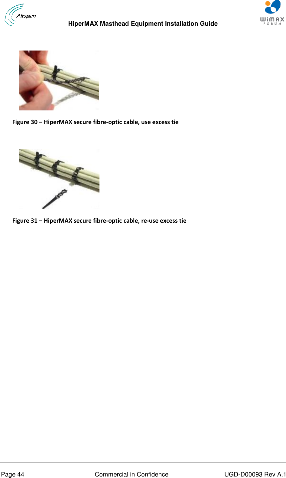  HiperMAX Masthead Equipment Installation Guide      Page 44  Commercial in Confidence  UGD-D00093 Rev A.1  Figure 30 – HiperMAX secure fibre-optic cable, use excess tie    Figure 31 – HiperMAX secure fibre-optic cable, re-use excess tie  