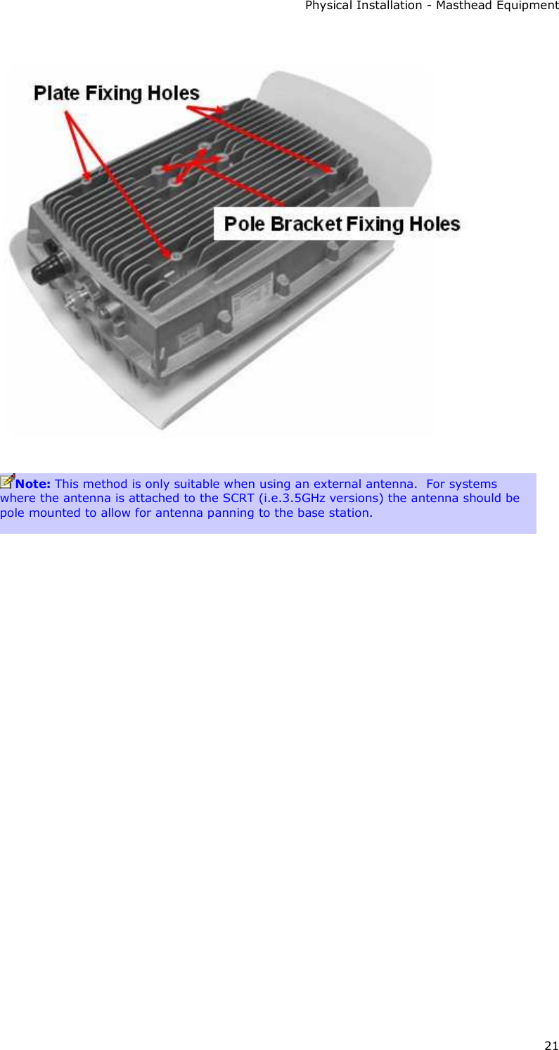 Physical Installation - Masthead Equipment 21   Note: This method is only suitable when using an external antenna.  For systems where the antenna is attached to the SCRT (i.e.3.5GHz versions) the antenna should be pole mounted to allow for antenna panning to the base station.      