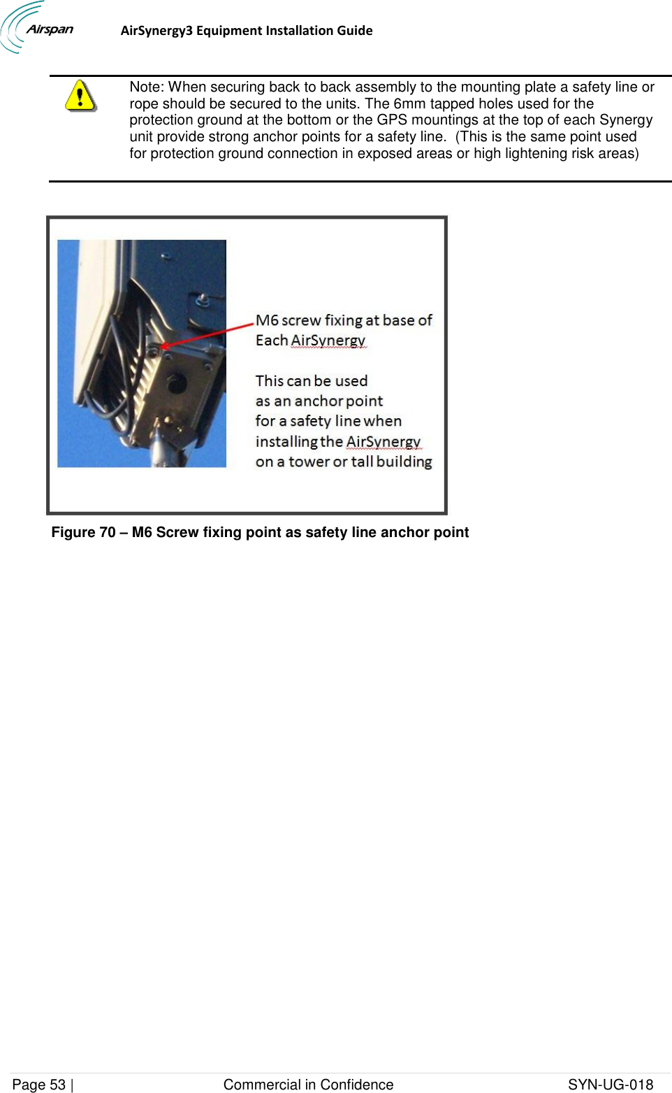                                  AirSynergy3 Equipment Installation Guide Page 53 |                                     Commercial in Confidence                                           SYN-UG-018    Note: When securing back to back assembly to the mounting plate a safety line or rope should be secured to the units. The 6mm tapped holes used for the protection ground at the bottom or the GPS mountings at the top of each Synergy unit provide strong anchor points for a safety line.  (This is the same point used for protection ground connection in exposed areas or high lightening risk areas)   Figure 70 – M6 Screw fixing point as safety line anchor point  