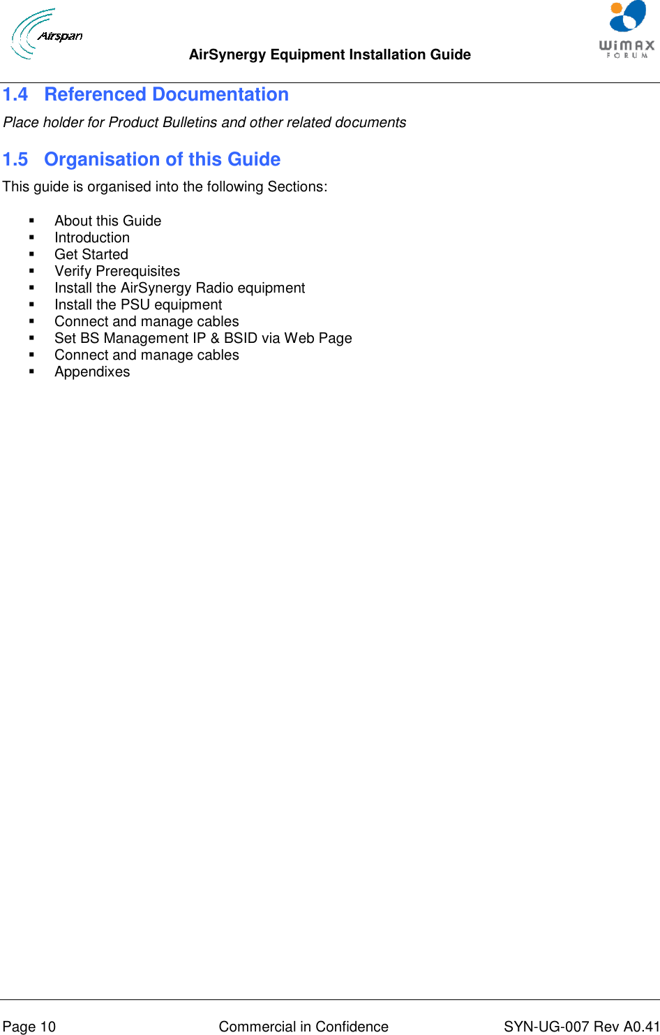  AirSynergy Equipment Installation Guide     Page 10  Commercial in Confidence  SYN-UG-007 Rev A0.41   1.4  Referenced Documentation Place holder for Product Bulletins and other related documents 1.5  Organisation of this Guide This guide is organised into the following Sections:   About this Guide   Introduction   Get Started   Verify Prerequisites   Install the AirSynergy Radio equipment   Install the PSU equipment   Connect and manage cables   Set BS Management IP &amp; BSID via Web Page   Connect and manage cables   Appendixes   