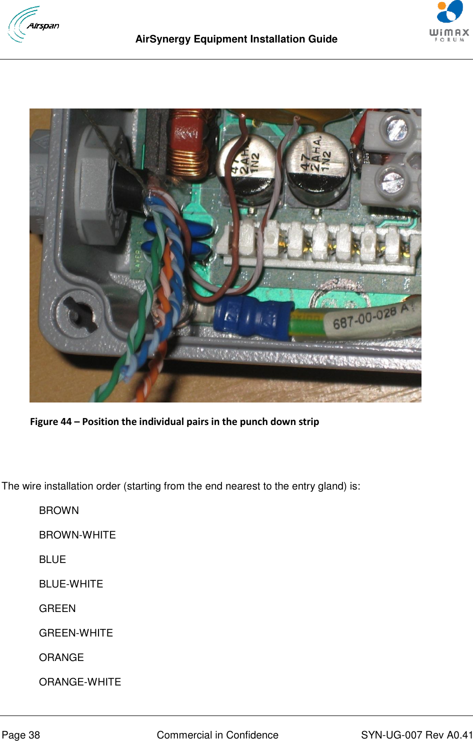  AirSynergy Equipment Installation Guide     Page 38  Commercial in Confidence  SYN-UG-007 Rev A0.41      Figure 44 – Position the individual pairs in the punch down strip   The wire installation order (starting from the end nearest to the entry gland) is: BROWN  BROWN-WHITE BLUE BLUE-WHITE GREEN GREEN-WHITE ORANGE ORANGE-WHITE 