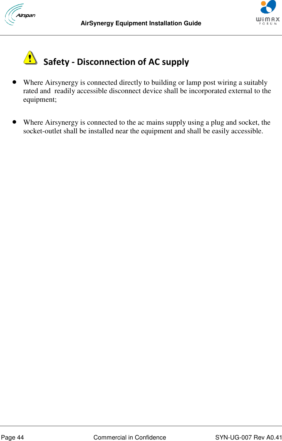  AirSynergy Equipment Installation Guide     Page 44  Commercial in Confidence  SYN-UG-007 Rev A0.41      Safety - Disconnection of AC supply  Where Airsynergy is connected directly to building or lamp post wiring a suitably rated and  readily accessible disconnect device shall be incorporated external to the equipment;    Where Airsynergy is connected to the ac mains supply using a plug and socket, the socket-outlet shall be installed near the equipment and shall be easily accessible.    