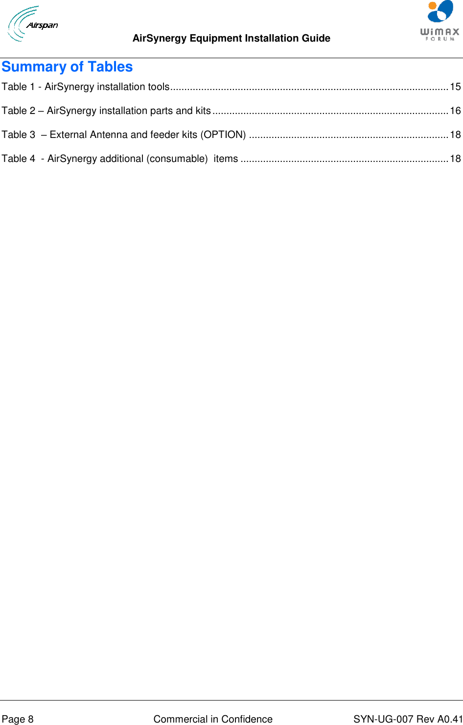 AirSynergy Equipment Installation Guide     Page 8  Commercial in Confidence  SYN-UG-007 Rev A0.41   Summary of Tables Table 1 - AirSynergy installation tools ................................................................................................... 15 Table 2 – AirSynergy installation parts and kits .................................................................................... 16 Table 3  – External Antenna and feeder kits (OPTION) ....................................................................... 18 Table 4  - AirSynergy additional (consumable)  items .......................................................................... 18   