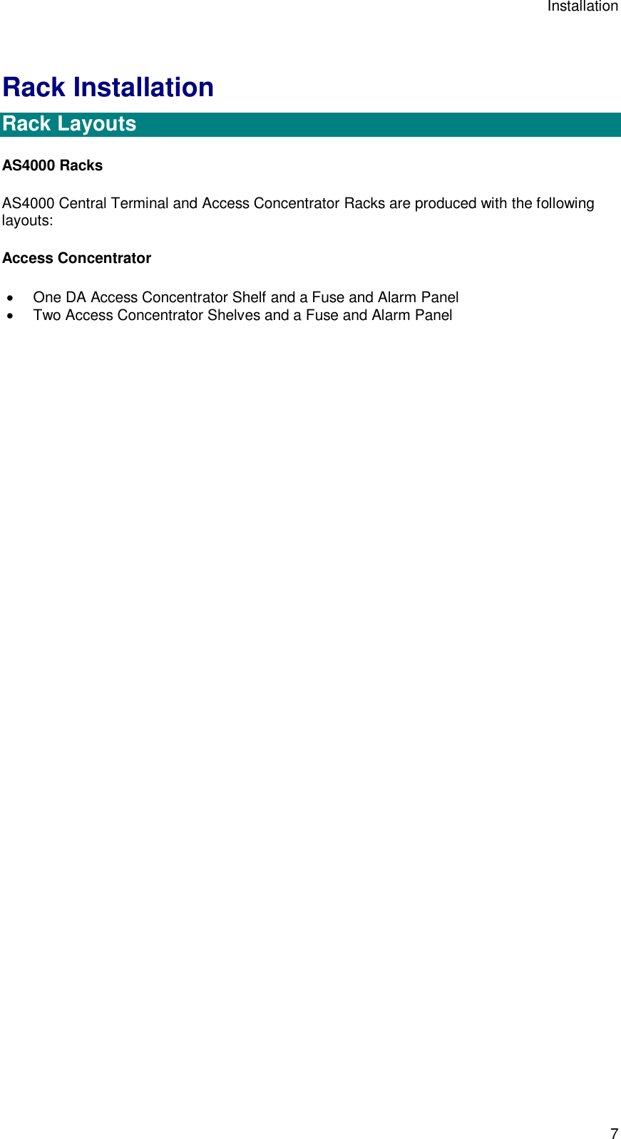 Installation 7 Rack Installation  Rack Layouts AS4000 Racks AS4000 Central Terminal and Access Concentrator Racks are produced with the following layouts: Access Concentrator  One DA Access Concentrator Shelf and a Fuse and Alarm Panel  Two Access Concentrator Shelves and a Fuse and Alarm Panel 