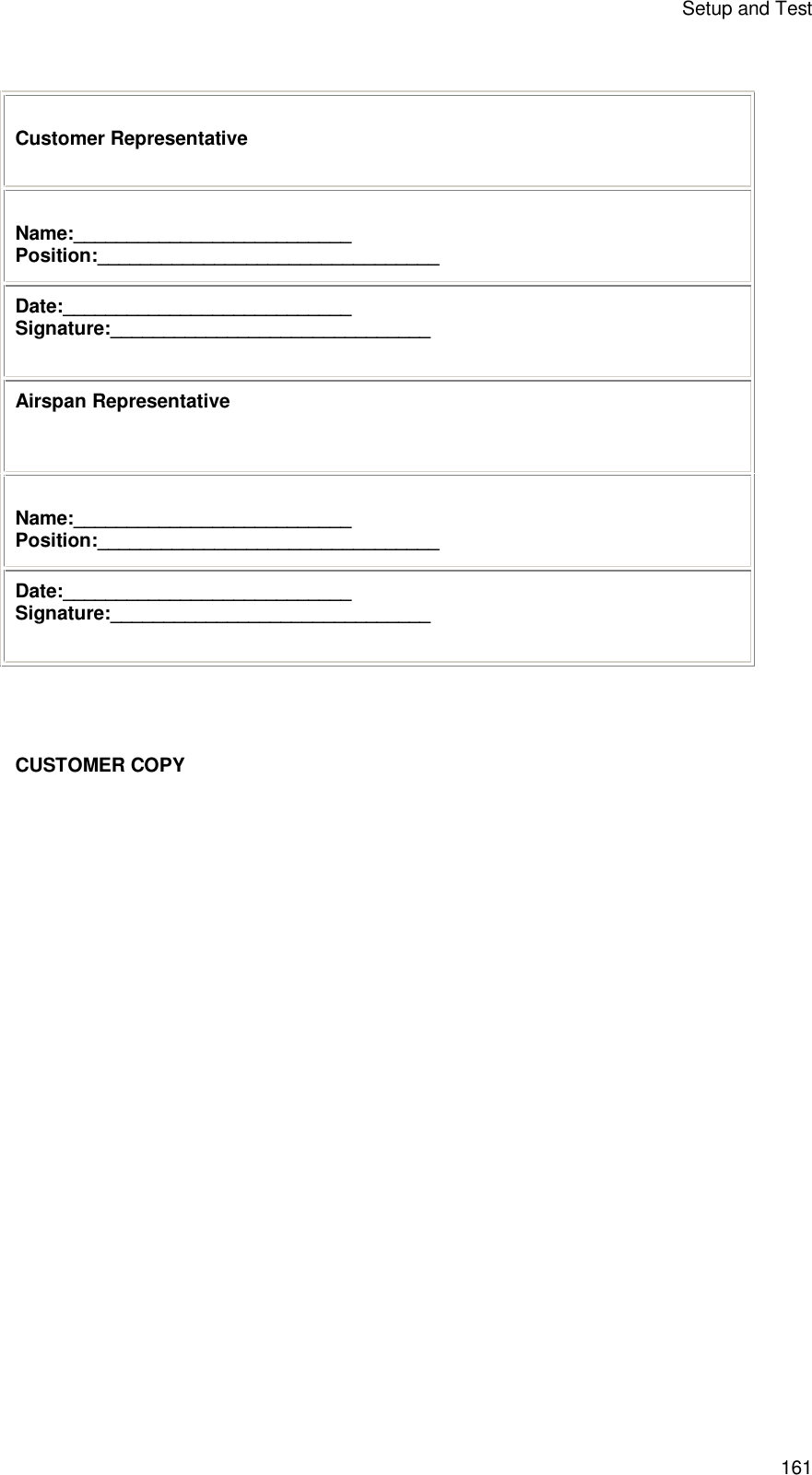 Setup and Test 161   Customer Representative  Name:__________________________ Position:________________________________ Date:___________________________ Signature:______________________________ Airspan Representative  Name:__________________________ Position:________________________________ Date:___________________________ Signature:______________________________     CUSTOMER COPY  