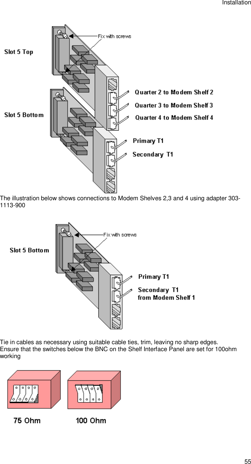 Installation 55  The illustration below shows connections to Modem Shelves 2,3 and 4 using adapter 303-1113-900   Tie in cables as necessary using suitable cable ties, trim, leaving no sharp edges. Ensure that the switches below the BNC on the Shelf Interface Panel are set for 100ohm working   