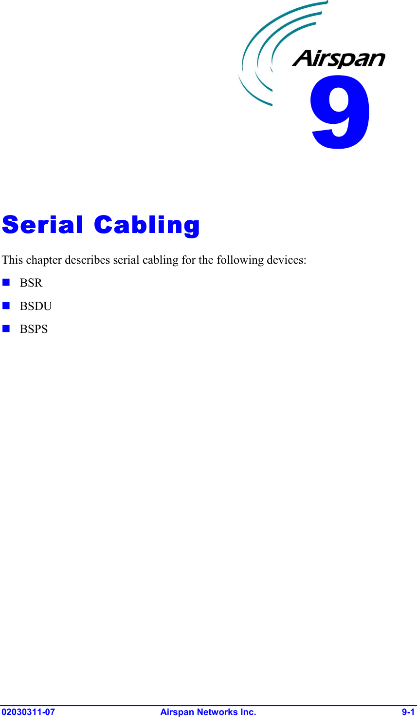  02030311-07 Airspan Networks Inc.  9-1   Serial CablingSerial CablingSerial CablingSerial Cabling    This chapter describes serial cabling for the following devices: ! BSR ! BSDU ! BSPS 9 