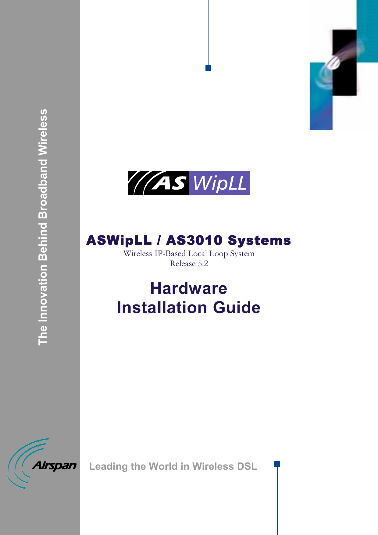                   ASWipLL ASWipLL ASWipLL ASWipLL //// AS3010 Systems AS3010 Systems AS3010 Systems AS3010 Systems    Wireless IP-Based Local Loop System Release 5.2  Hardware Installation Guide                              The Innovation Behind Broadband Wireless Leading the World in Wireless DSL 
