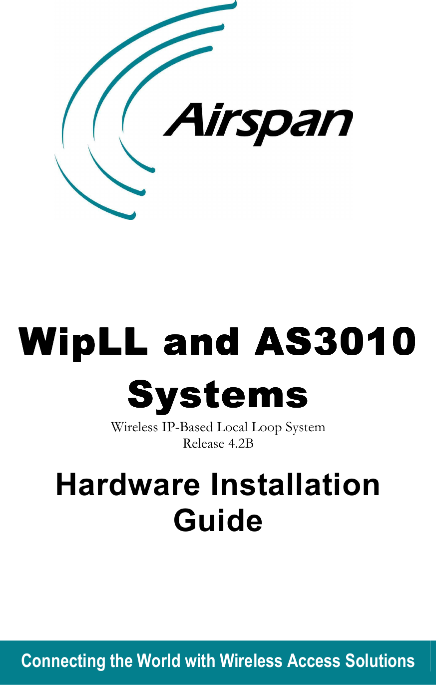  Connecting the World with Wireless Access Solutions                 WipLL and AS3010 WipLL and AS3010 WipLL and AS3010 WipLL and AS3010 SystemsSystemsSystemsSystems    Wireless IP-Based Local Loop System Release 4.2B  Hardware Installation Guide   