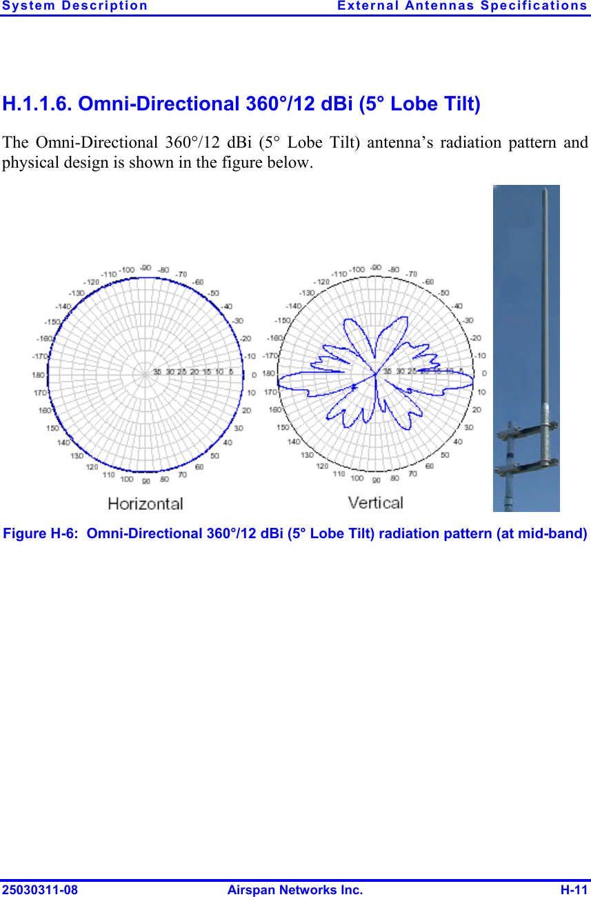 System Description  External Antennas Specifications 25030311-08  Airspan Networks Inc.  H-11 H.1.1.6. Omni-Directional 360°/12 dBi (5° Lobe Tilt) The Omni-Directional 360°/12 dBi (5° Lobe Tilt) antenna’s radiation pattern and physical design is shown in the figure below.      Figure  H-6:  Omni-Directional 360°/12 dBi (5° Lobe Tilt) radiation pattern (at mid-band) 