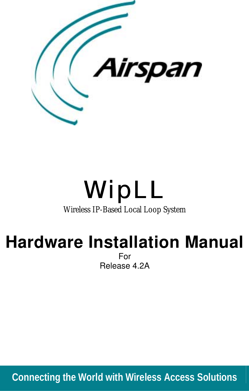  Connecting the World with Wireless Access Solutions                WipLLWipLLWipLLWipLL    Wireless IP-Based Local Loop System   Hardware Installation Manual For Release 4.2A 