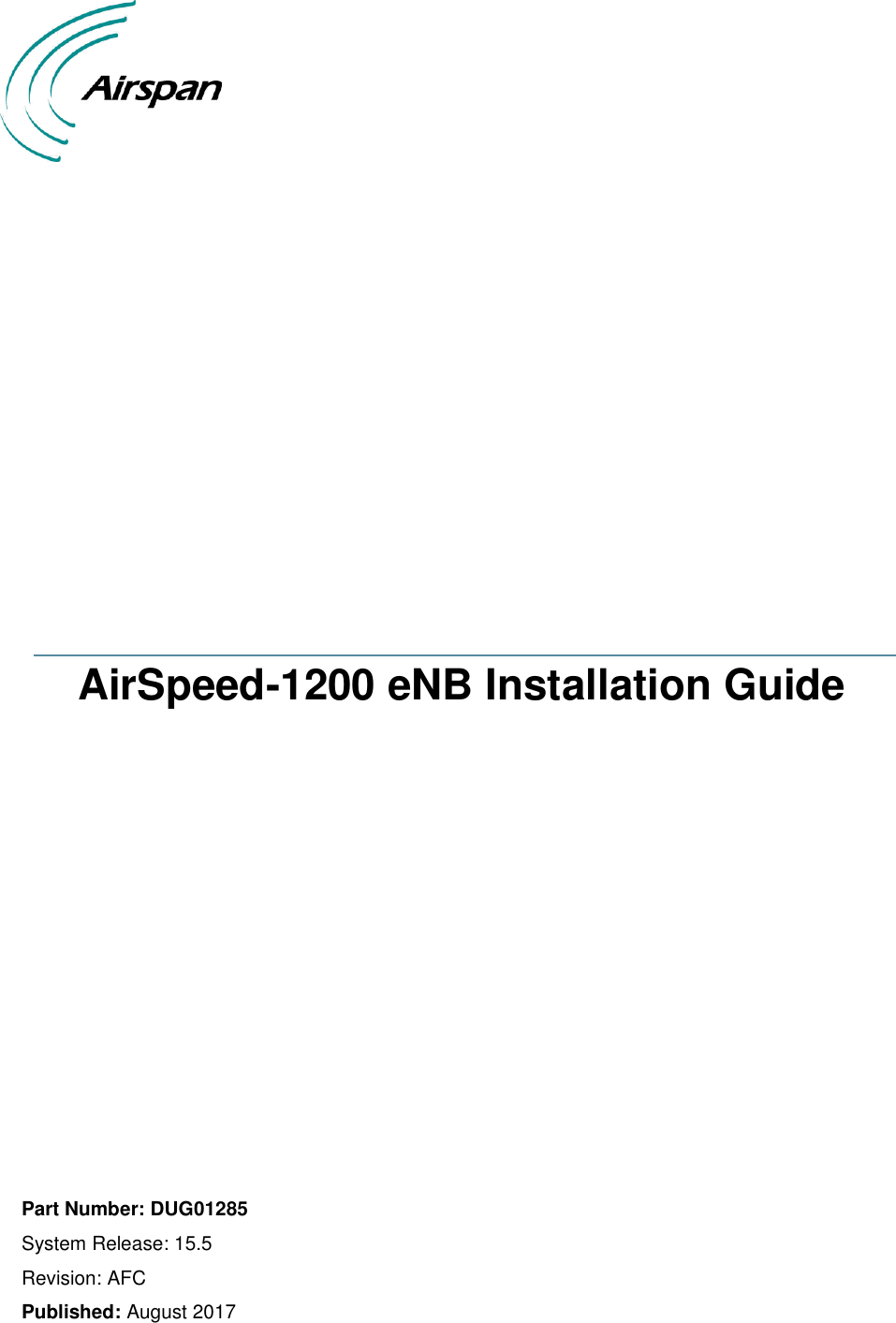                       AirSpeed-1200 eNB Installation Guide                Part Number: DUG01285 System Release: 15.5 Revision: AFC Published: August 2017  