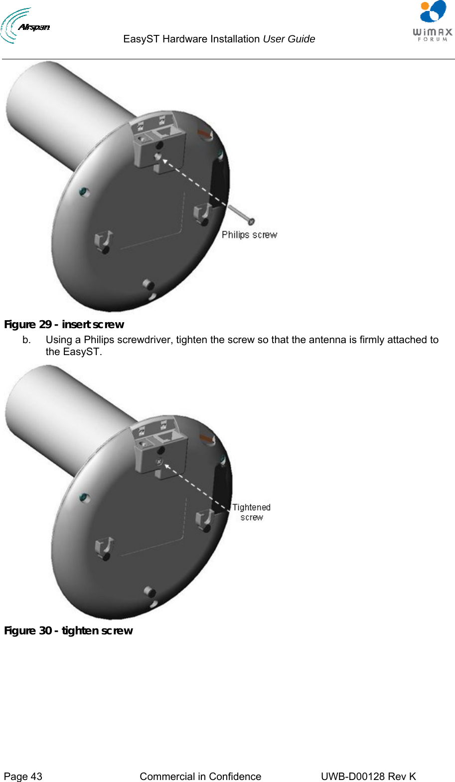                                  EasyST Hardware Installation User Guide     Page 43  Commercial in Confidence  UWB-D00128 Rev K    Figure 29 - insert screw b.  Using a Philips screwdriver, tighten the screw so that the antenna is firmly attached to the EasyST.  Figure 30 - tighten screw 