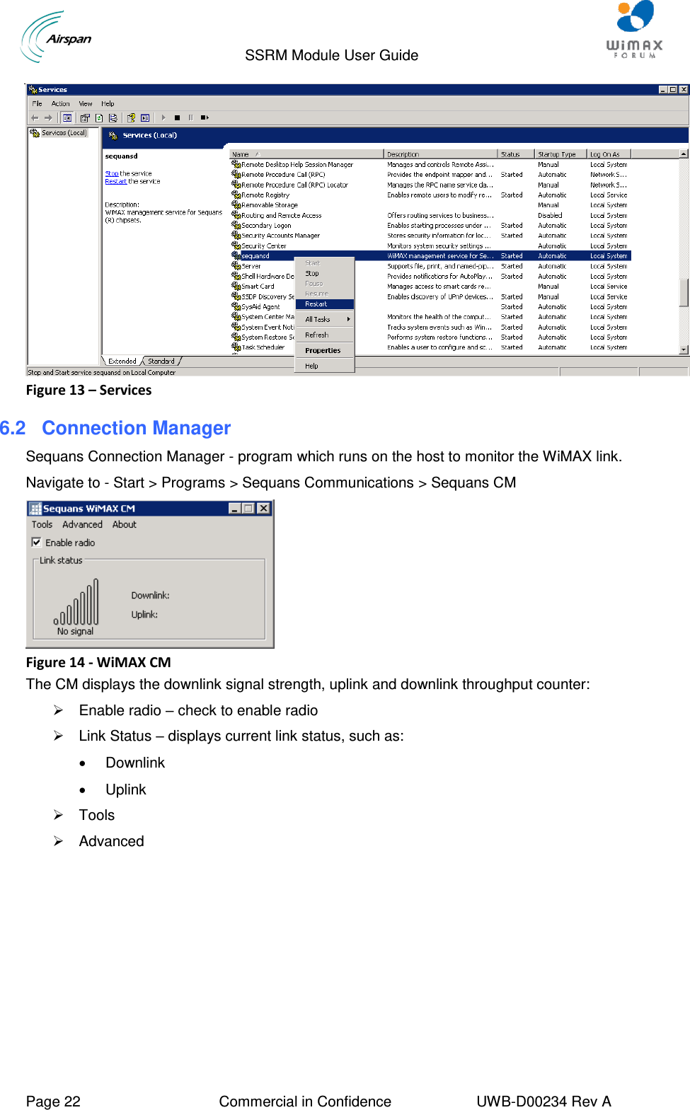                                  SSRM Module User Guide     Page 22  Commercial in Confidence  UWB-D00234 Rev A     Figure 13 – Services 6.2 Connection Manager Sequans Connection Manager - program which runs on the host to monitor the WiMAX link. Navigate to - Start &gt; Programs &gt; Sequans Communications &gt; Sequans CM  Figure 14 - WiMAX CM The CM displays the downlink signal strength, uplink and downlink throughput counter:   Enable radio – check to enable radio   Link Status – displays current link status, such as:   Downlink   Uplink   Tools   Advanced   