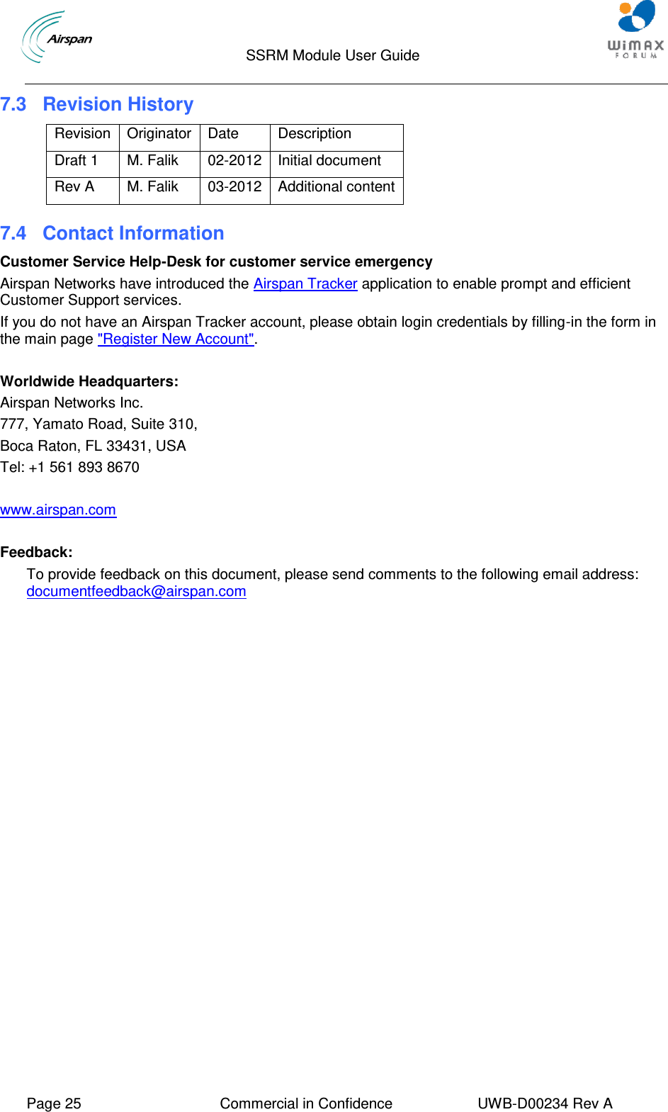                                  SSRM Module User Guide     Page 25  Commercial in Confidence  UWB-D00234 Rev A    7.3  Revision History Revision Originator Date Description Draft 1 M. Falik 02-2012 Initial document Rev A M. Falik 03-2012 Additional content 7.4 Contact Information Customer Service Help-Desk for customer service emergency Airspan Networks have introduced the Airspan Tracker application to enable prompt and efficient Customer Support services. If you do not have an Airspan Tracker account, please obtain login credentials by filling-in the form in the main page &quot;Register New Account&quot;.  Worldwide Headquarters: Airspan Networks Inc. 777, Yamato Road, Suite 310, Boca Raton, FL 33431, USA Tel: +1 561 893 8670  www.airspan.com  Feedback: To provide feedback on this document, please send comments to the following email address: documentfeedback@airspan.com 
