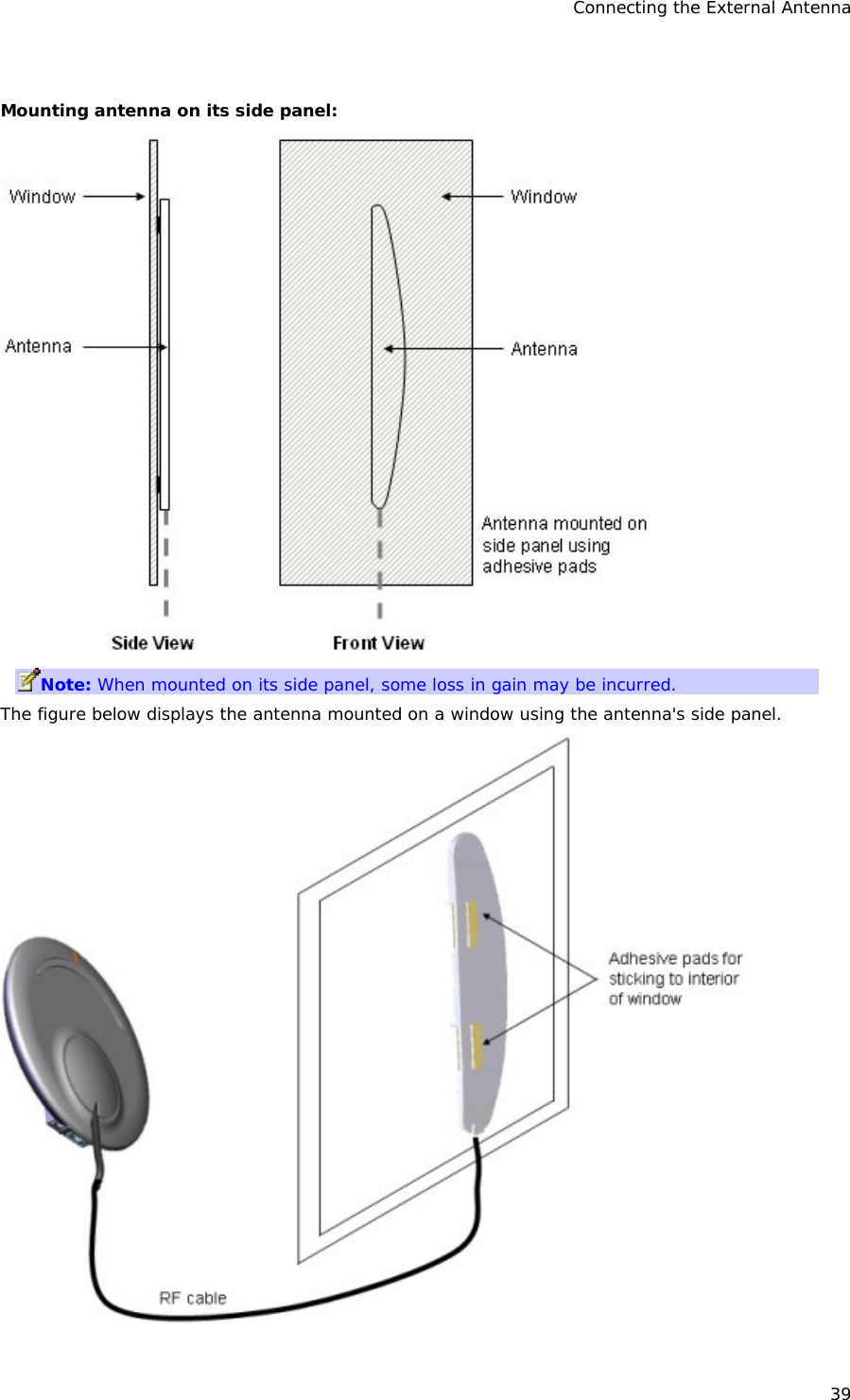 Connecting the External Antenna 39  Mounting antenna on its side panel:  Note: When mounted on its side panel, some loss in gain may be incurred. The figure below displays the antenna mounted on a window using the antenna&apos;s side panel.  