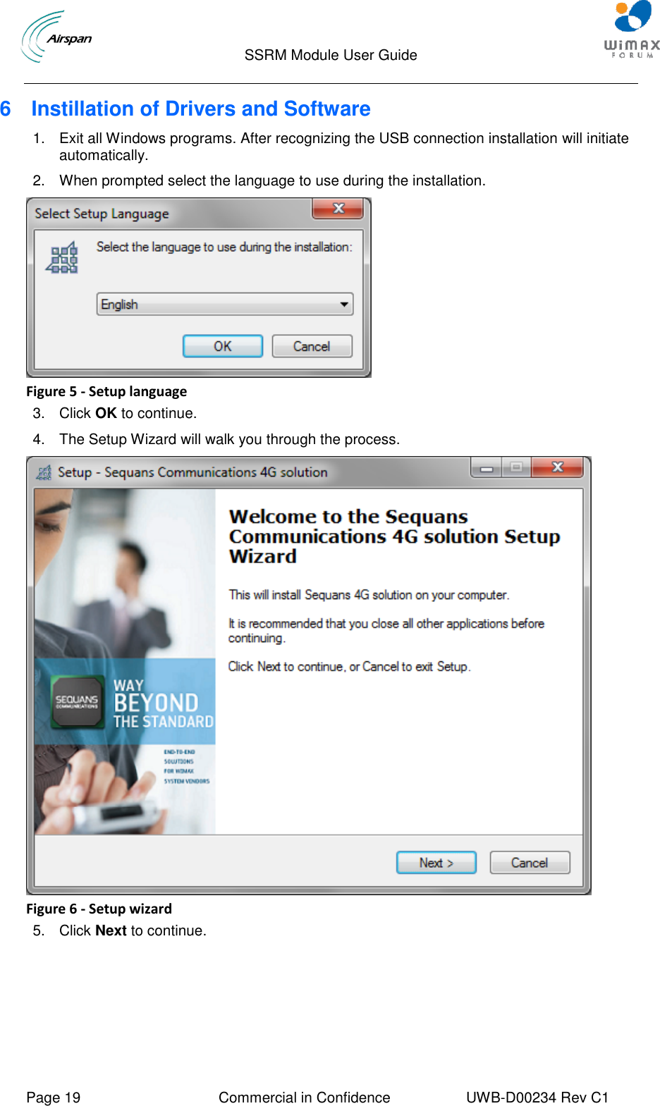                                  SSRM Module User Guide     Page 19  Commercial in Confidence  UWB-D00234 Rev C1    6  Instillation of Drivers and Software 1.  Exit all Windows programs. After recognizing the USB connection installation will initiate automatically. 2.  When prompted select the language to use during the installation.  Figure 5 - Setup language 3.  Click OK to continue. 4.  The Setup Wizard will walk you through the process.  Figure 6 - Setup wizard 5.  Click Next to continue. 