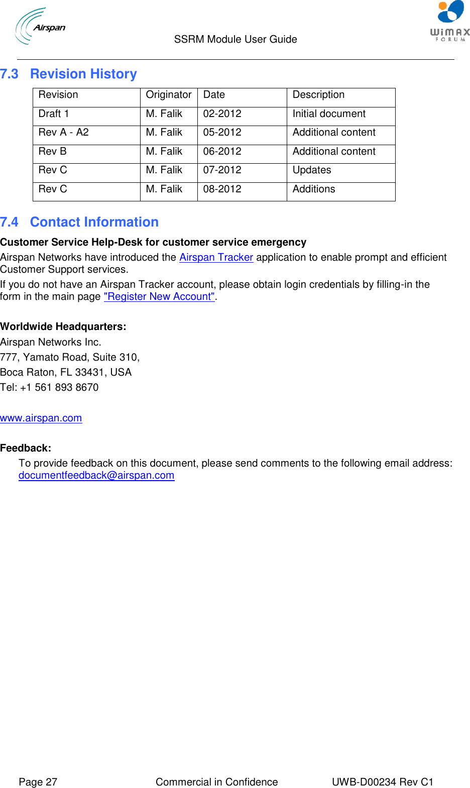                                  SSRM Module User Guide     Page 27  Commercial in Confidence  UWB-D00234 Rev C1    7.3  Revision History Revision Originator Date Description Draft 1 M. Falik 02-2012 Initial document Rev A - A2 M. Falik 05-2012 Additional content Rev B M. Falik 06-2012 Additional content Rev C M. Falik 07-2012 Updates Rev C M. Falik 08-2012 Additions 7.4 Contact Information Customer Service Help-Desk for customer service emergency Airspan Networks have introduced the Airspan Tracker application to enable prompt and efficient Customer Support services. If you do not have an Airspan Tracker account, please obtain login credentials by filling-in the form in the main page &quot;Register New Account&quot;.  Worldwide Headquarters: Airspan Networks Inc. 777, Yamato Road, Suite 310, Boca Raton, FL 33431, USA Tel: +1 561 893 8670  www.airspan.com  Feedback: To provide feedback on this document, please send comments to the following email address: documentfeedback@airspan.com 