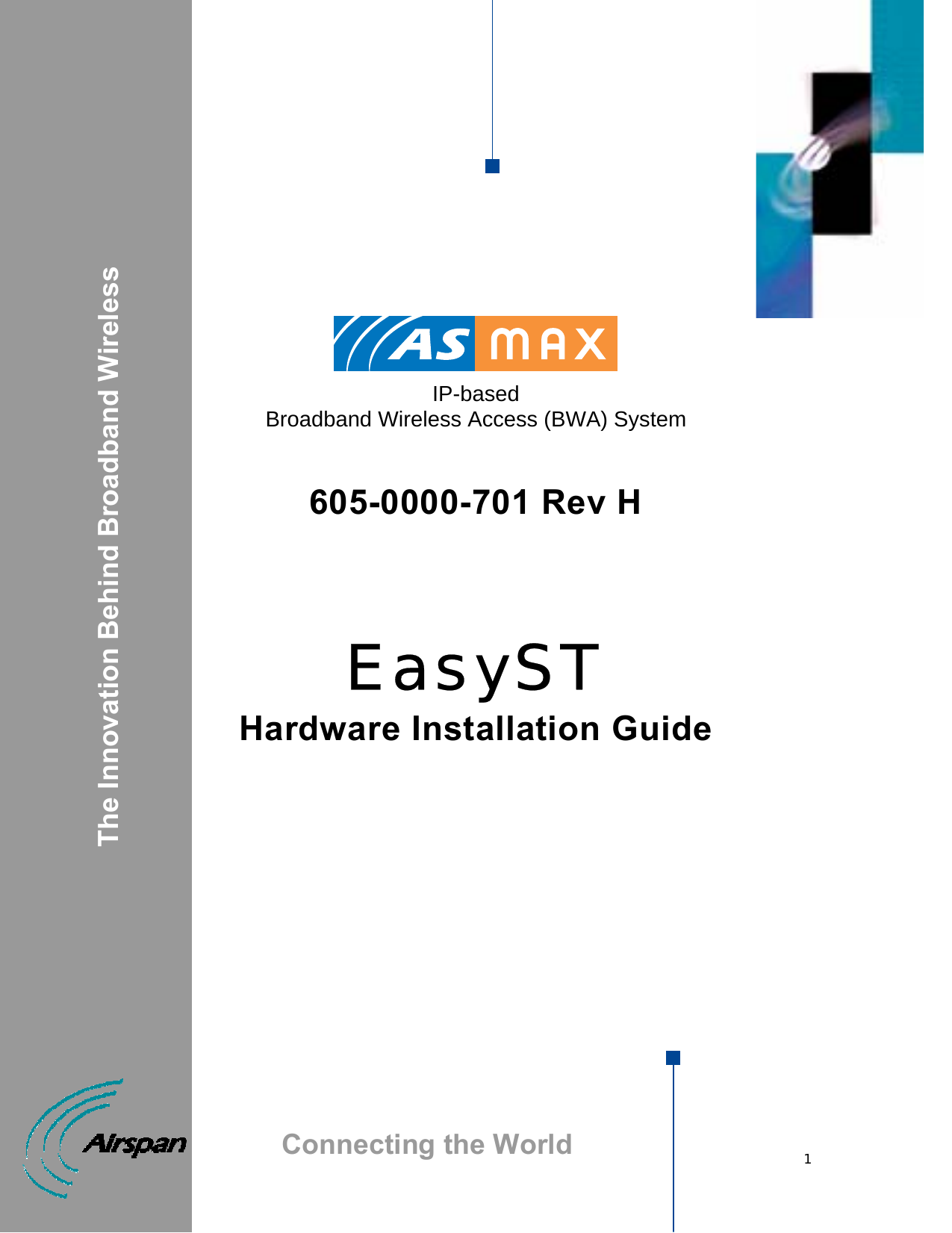 1           IP-based  Broadband Wireless Access (BWA) System   605-0000-701 Rev H    EasyST Hardware Installation Guide                                      The Innovation Behind Broadband Wireless Connecting the World 