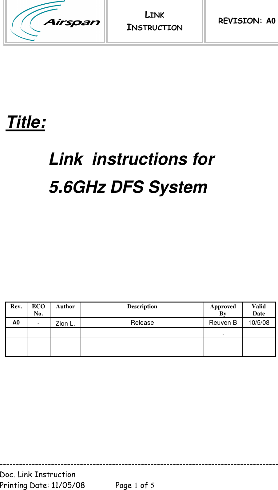  LINK INSTRUCTION REVISION: A0  --------------------------------------------------------------------------------------- Doc. Link Instruction   Printing Date: 11/05/08  Page 1 of 5     Title:   Link  instructions for   5.6GHz DFS System                   Rev.  ECO No.  Author  Description  Approved By  Valid Date A0   -    Zion L. Release    Reuven B   10/5/08          .                           