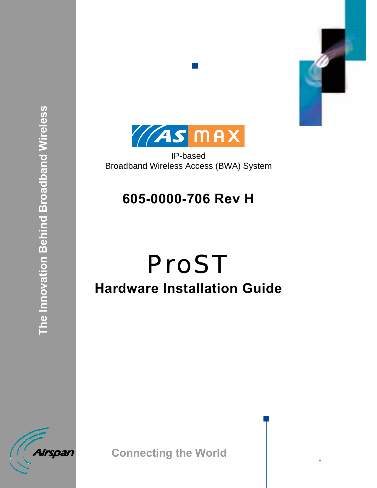 1           IP-based  Broadband Wireless Access (BWA) System   605-0000-706 Rev H    ProST Hardware Installation Guide                                       The Innovation Behind Broadband Wireless Connecting the World 