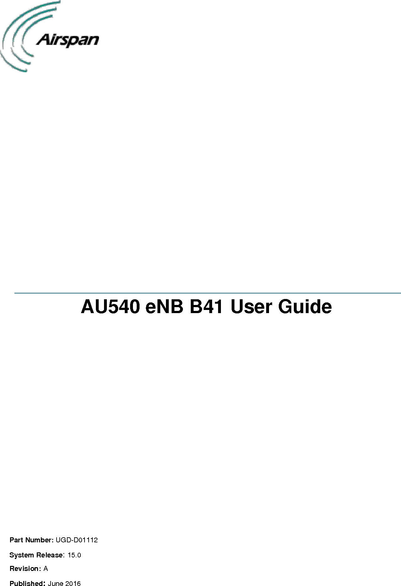                       AU540 eNB B41 User Guide                Part Number: UGD-D01112 System Release: 15.0 Revision: A Published: June 2016  