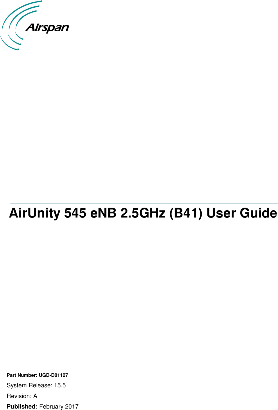                       AirUnity 545 eNB 2.5GHz (B41) User Guide                Part Number: UGD-D01127 System Release: 15.5 Revision: A Published: February 2017  