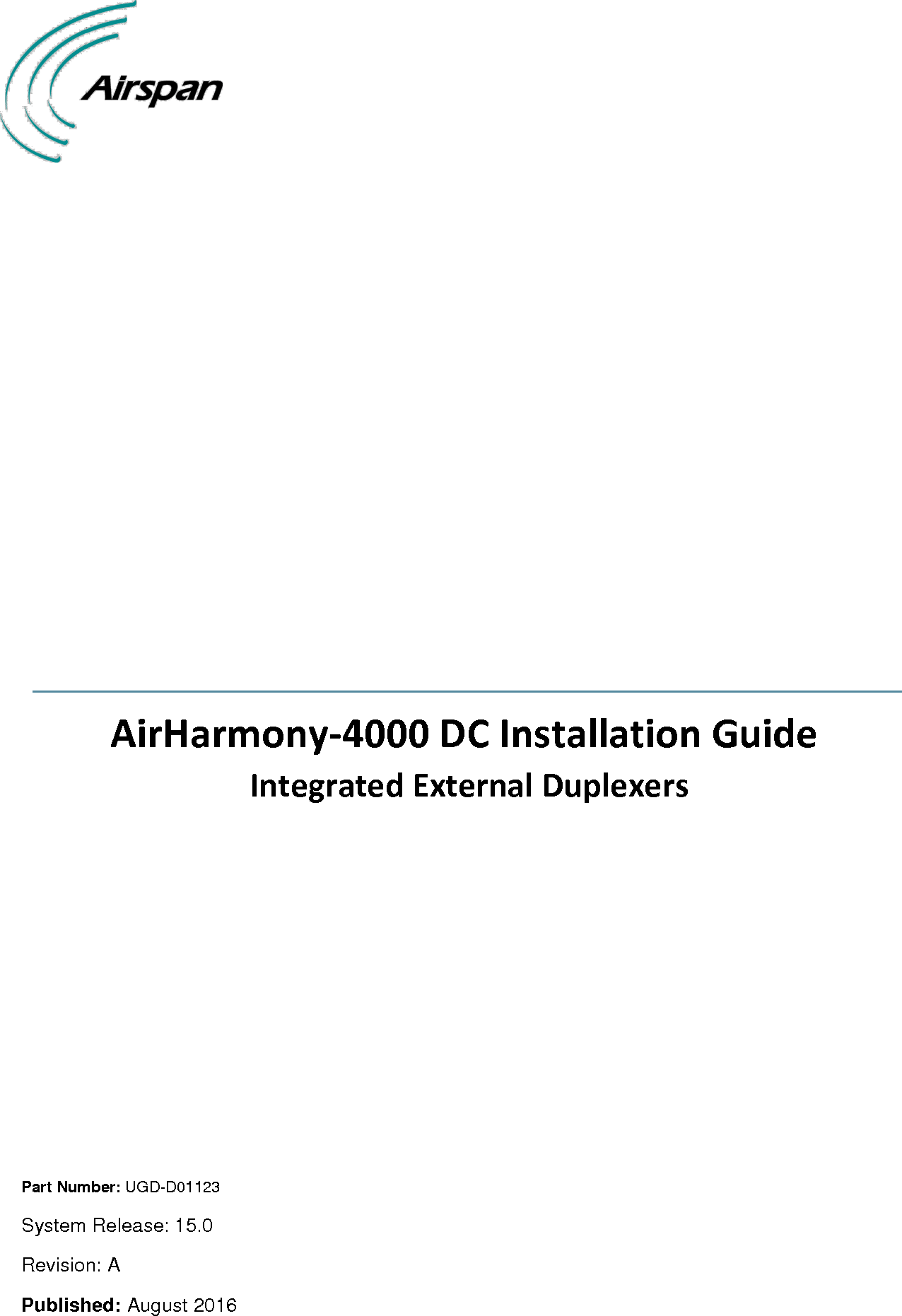                     AirHarmony-4000 DC Installation Guide  Integrated External Duplexers         Part Number: UGD-D01123 System Release: 15.0 Revision: A Published: August 2016 