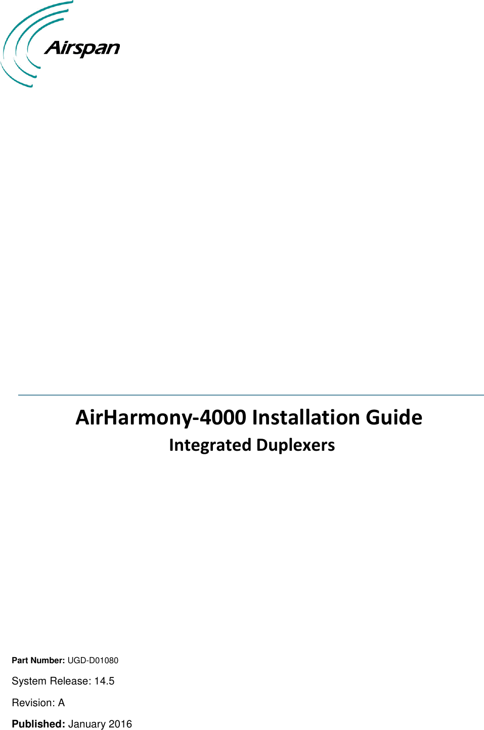                     AirHarmony-4000 Installation Guide  Integrated Duplexers         Part Number: UGD-D01080 System Release: 14.5 Revision: A Published: January 2016 