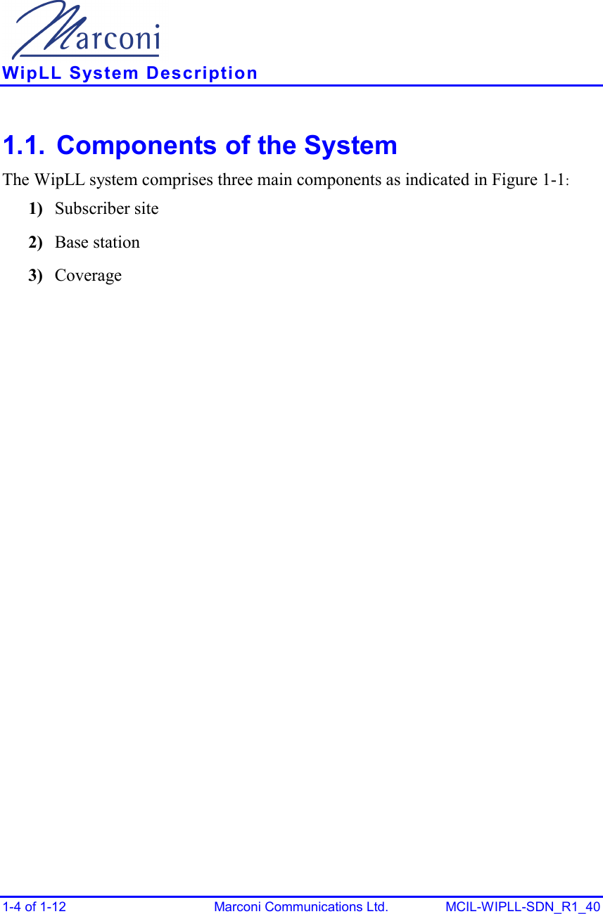    WipLL System Description 1-4 of 1-12  Marconi Communications Ltd.  MCIL-WIPLL-SDN_R1_40 1.1. Components of the System The WipLL system comprises three main components as indicated in Figure  1-1: 1)  Subscriber site 2)  Base station 3)  Coverage  