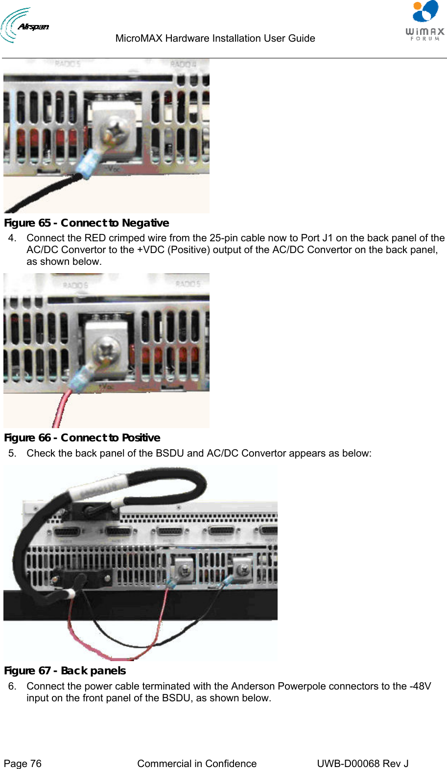                                  MicroMAX Hardware Installation User Guide     Page 76  Commercial in Confidence  UWB-D00068 Rev J    Figure 65 - Connect to Negative 4.  Connect the RED crimped wire from the 25-pin cable now to Port J1 on the back panel of the AC/DC Convertor to the +VDC (Positive) output of the AC/DC Convertor on the back panel, as shown below.  Figure 66 - Connect to Positive 5.  Check the back panel of the BSDU and AC/DC Convertor appears as below:  Figure 67 - Back panels 6.  Connect the power cable terminated with the Anderson Powerpole connectors to the -48V input on the front panel of the BSDU, as shown below. 