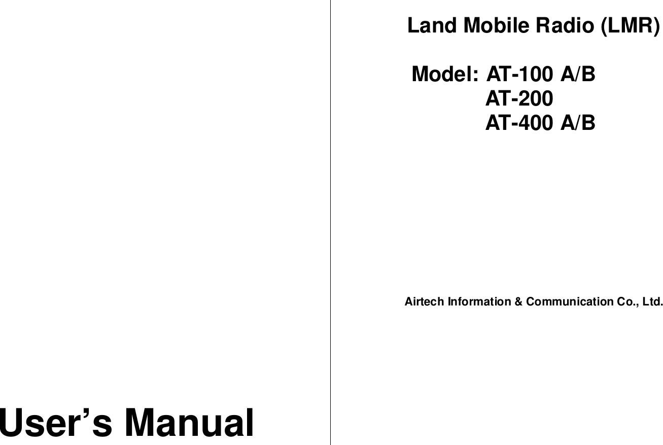 User’s ManualLand Mobile Radio (LMR)Model: AT-100 A/BAT-200AT-400 A/BAirtech Information &amp; Communication Co., Ltd.