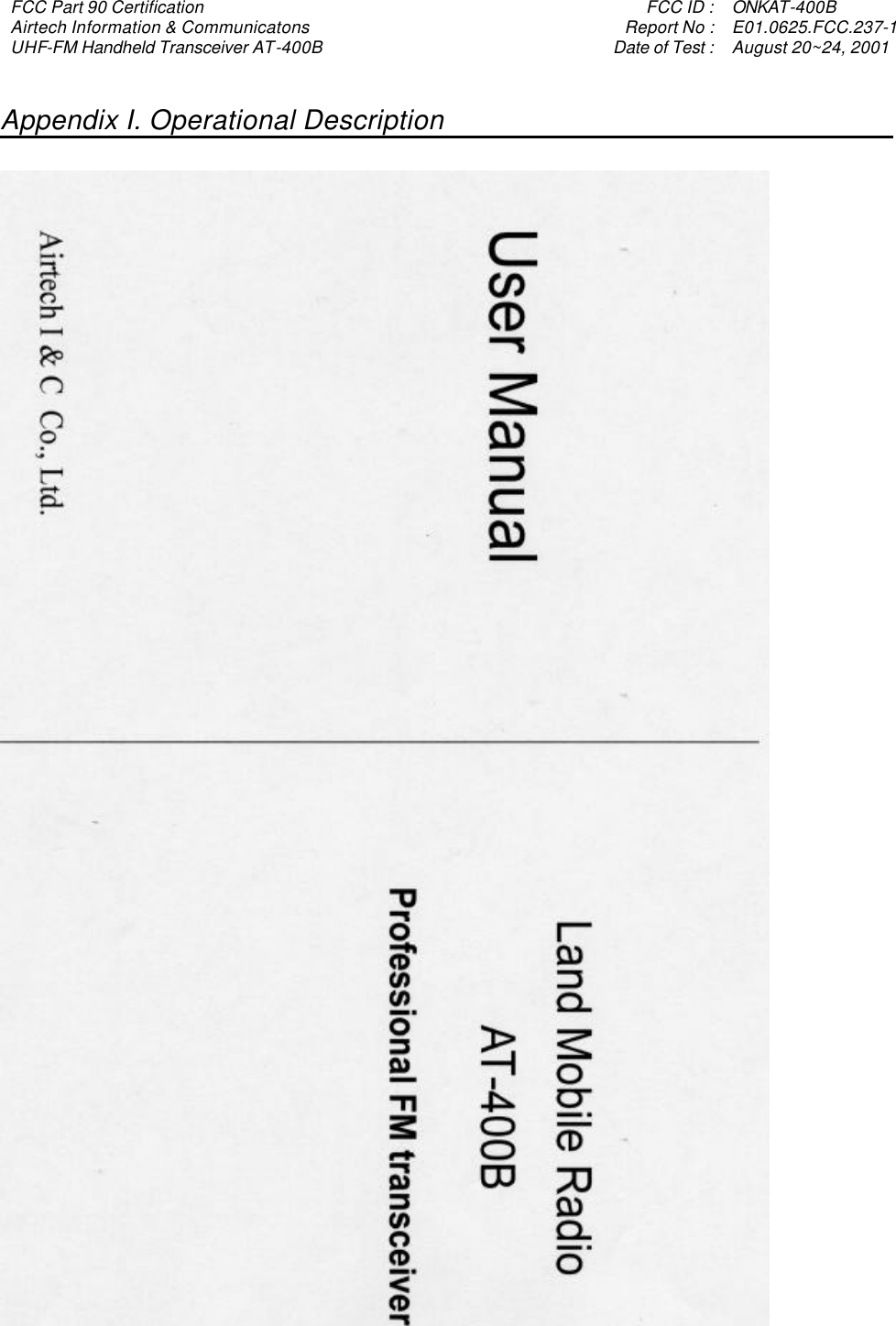 FCC Part 90 Certification    FCC ID : ONKAT-400B Airtech Information &amp; Communicatons    Report No : E01.0625.FCC.237-1 UHF-FM Handheld Transceiver AT-400B    Date of Test : August 20~24, 2001  Appendix I. Operational Description       