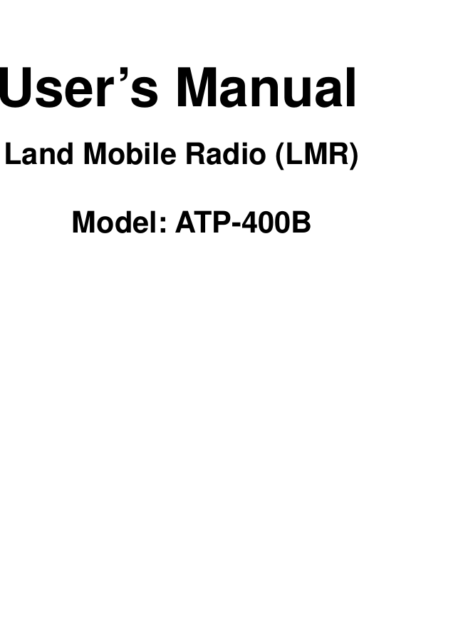    User’s Manual   Land Mobile Radio (LMR)          Model: ATP-400B                                                           