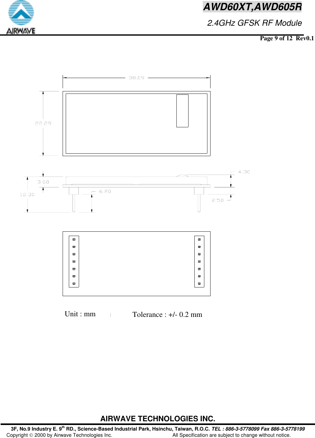  Page 9 of 12  Rev0.1 AIRWAVE TECHNOLOGIES INC. 3F, No.9 Industry E. 9th RD., Science-Based Industrial Park, Hsinchu, Taiwan, R.O.C. TEL : 886-3-5778099 Fax 886-3-5778199 Copyright  2000 by Airwave Technologies Inc.  All Specification are subject to change without notice. AWD60XT,AWD605R                     2.4GHz GFSK RF Module單位:mm    公差:&plusmn; 0.2 Tolerance : +/- 0.2 mm Unit : mm 