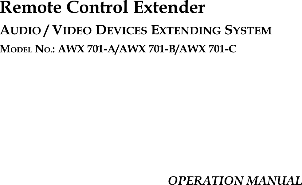 Remote Control ExtenderAUDIO / VIDEO DEVICES EXTENDING SYSTEMMODEL NO.: AWX 701-A/AWX 701-B/AWX 701-C  OPERATION MANUAL
