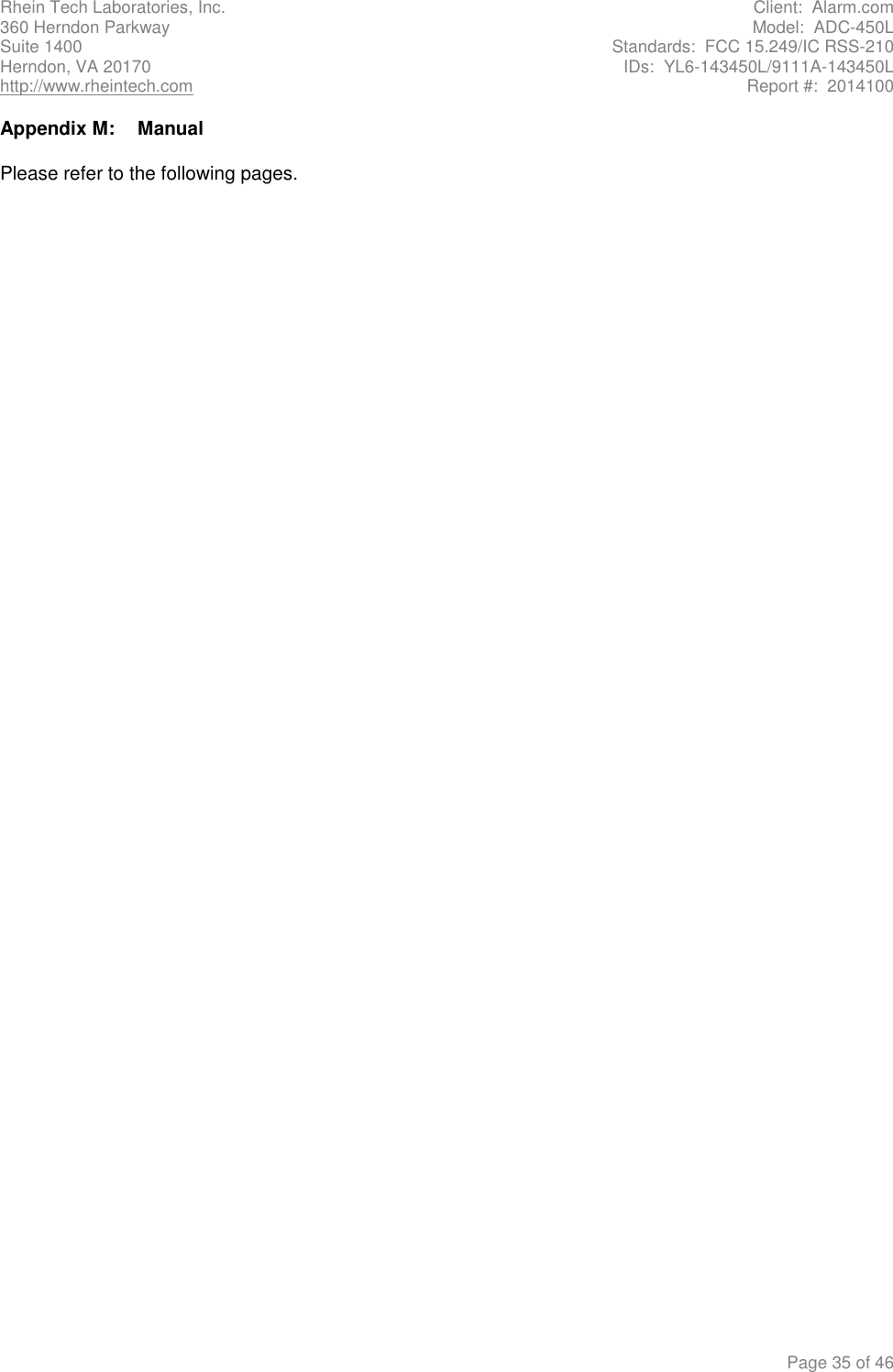 Rhein Tech Laboratories, Inc.  Client:  Alarm.com 360 Herndon Parkway  Model:  ADC-450L Suite 1400  Standards:  FCC 15.249/IC RSS-210 Herndon, VA 20170  IDs:  YL6-143450L/9111A-143450L http://www.rheintech.com  Report #:  2014100   Page 35 of 46  Appendix M:  Manual  Please refer to the following pages.        