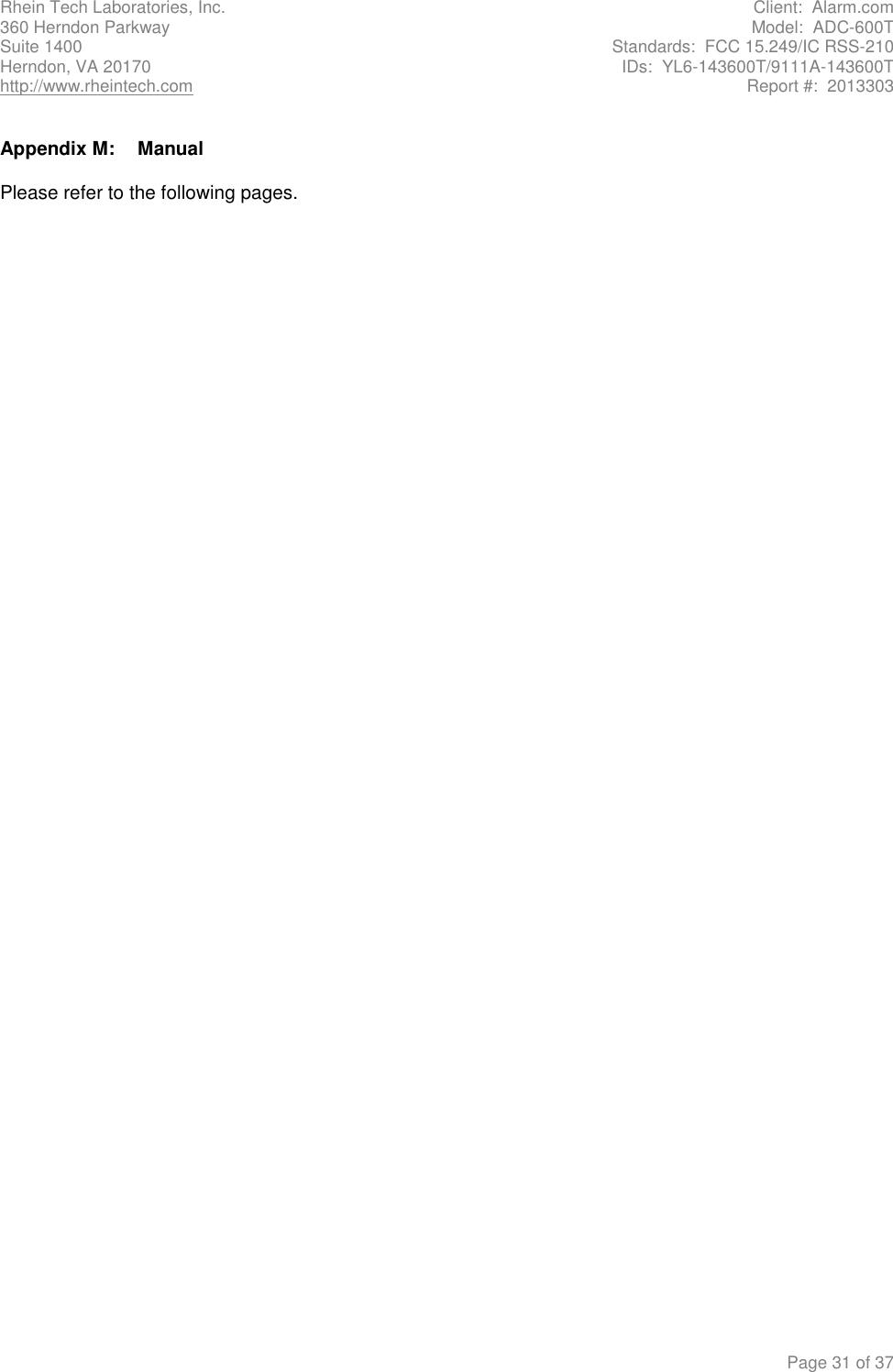 Rhein Tech Laboratories, Inc.  Client:  Alarm.com 360 Herndon Parkway  Model:  ADC-600T Suite 1400  Standards:  FCC 15.249/IC RSS-210 Herndon, VA 20170  IDs:  YL6-143600T/9111A-143600T http://www.rheintech.com  Report #:  2013303     Page 31 of 37 Appendix M:  Manual  Please refer to the following pages.        