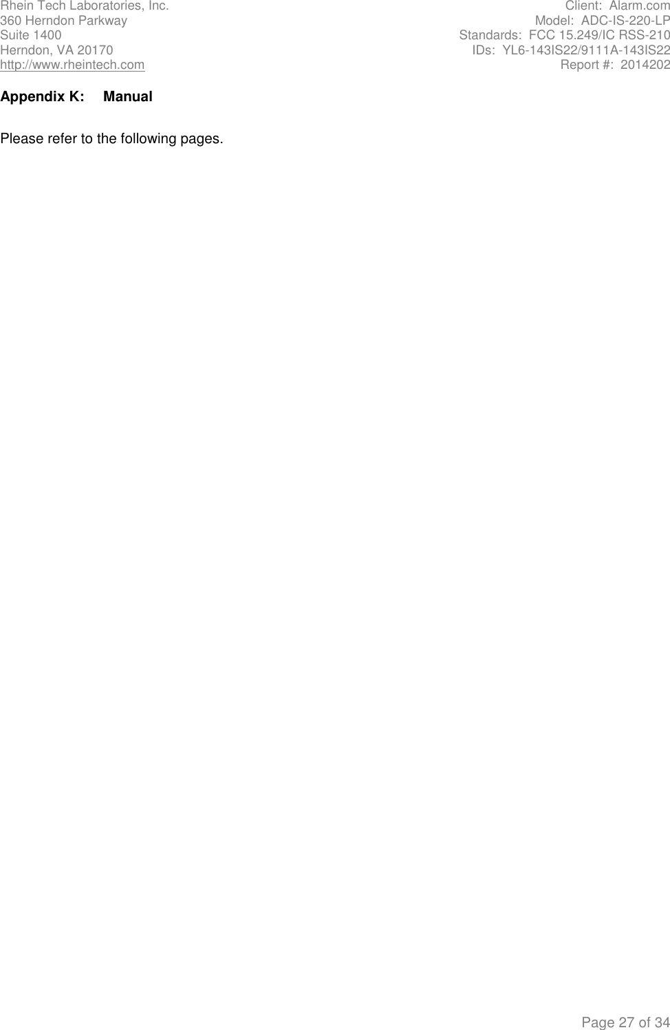 Rhein Tech Laboratories, Inc.  Client:  Alarm.com 360 Herndon Parkway  Model:  ADC-IS-220-LP Suite 1400  Standards:  FCC 15.249/IC RSS-210 Herndon, VA 20170  IDs:  YL6-143IS22/9111A-143IS22 http://www.rheintech.com  Report #:  2014202   Page 27 of 34 Appendix K:  Manual  Please refer to the following pages.        