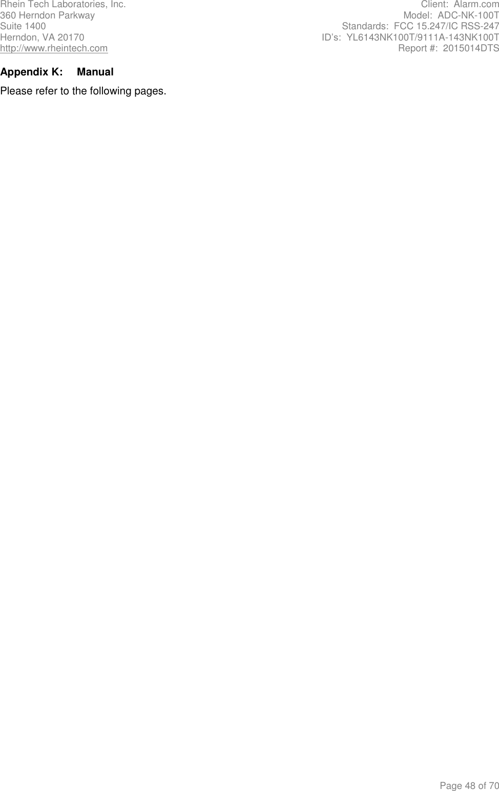 Rhein Tech Laboratories, Inc.  Client:  Alarm.com 360 Herndon Parkway  Model:  ADC-NK-100T Suite 1400  Standards:  FCC 15.247/IC RSS-247 Herndon, VA 20170  ID’s:  YL6143NK100T/9111A-143NK100T http://www.rheintech.com  Report #:  2015014DTS    Page 48 of 70 Appendix K:  Manual Please refer to the following pages.        