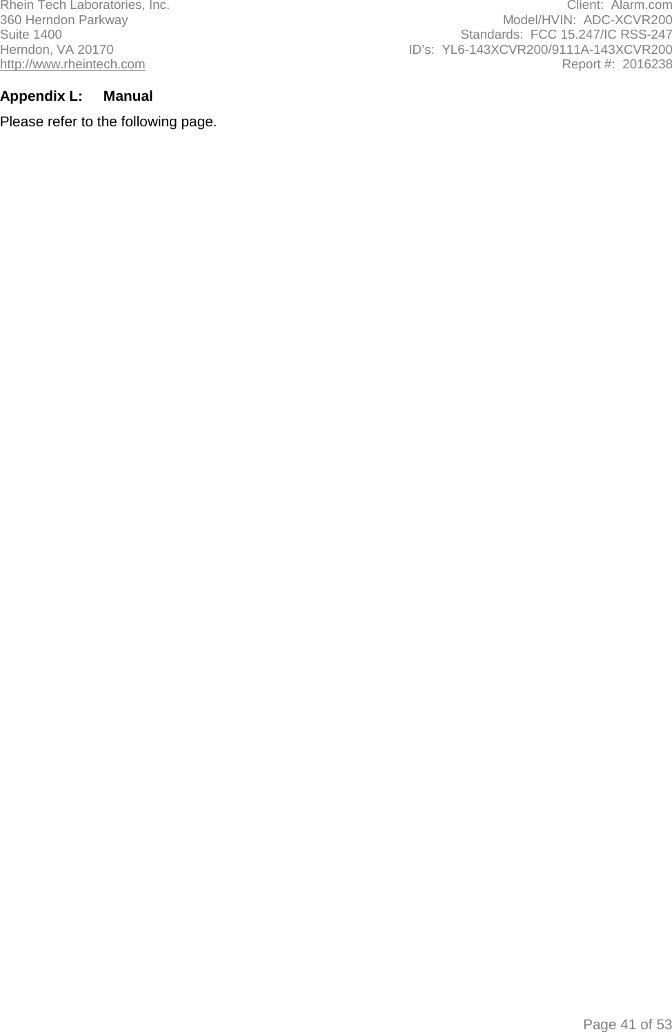 Rhein Tech Laboratories, Inc. Client:  Alarm.com 360 Herndon Parkway Model/HVIN:  ADC-XCVR200 Suite 1400 Standards:  FCC 15.247/IC RSS-247 Herndon, VA 20170 ID’s:  YL6-143XCVR200/9111A-143XCVR200 http://www.rheintech.com Report #:  2016238   Page 41 of 53 Appendix L:  Manual Please refer to the following page.        