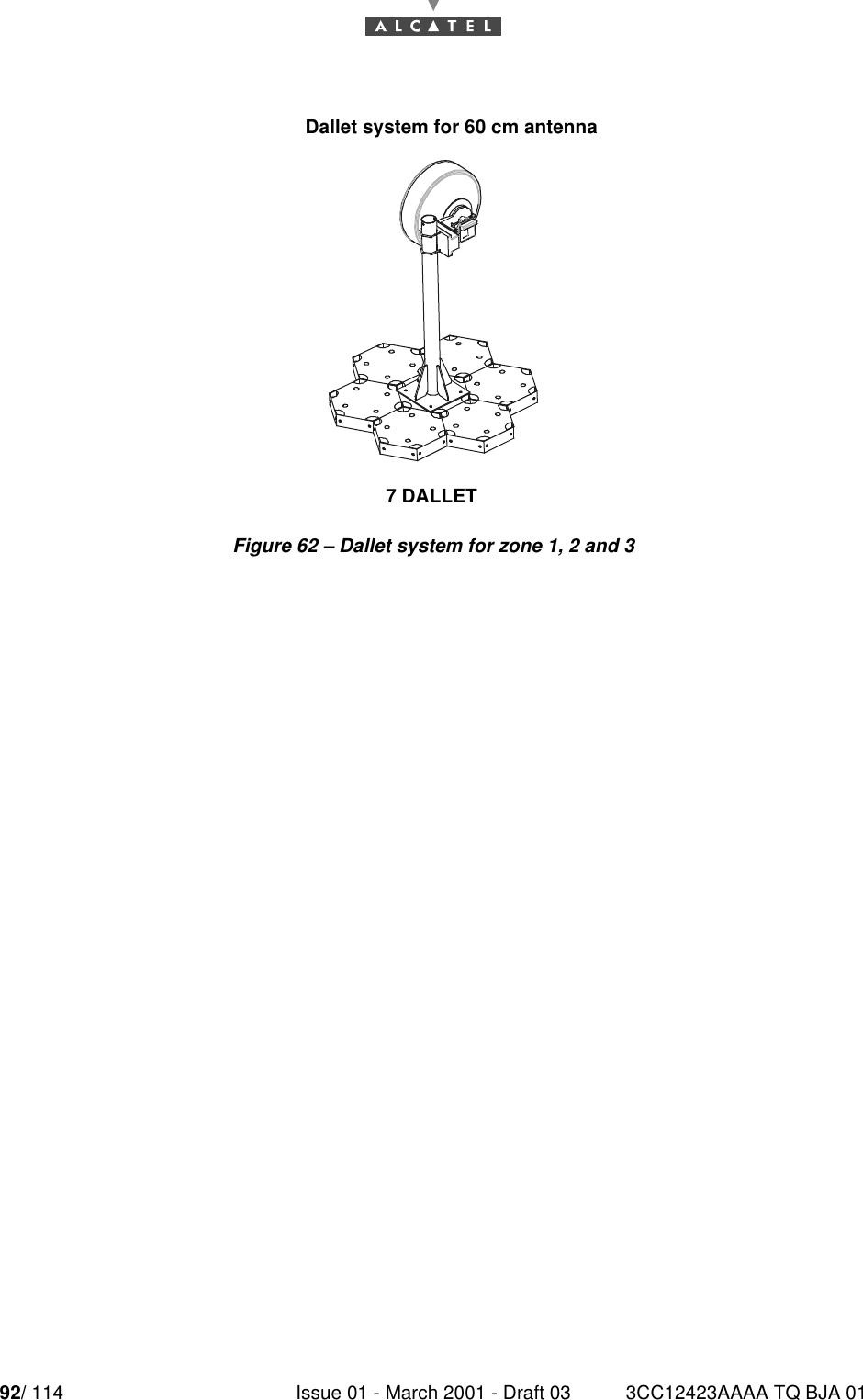 92/ 114 Issue 01 - March 2001 - Draft 03 3CC12423AAAA TQ BJA 0192Figure 62 – Dallet system for zone 1, 2 and 37 DALLETDallet system for 60 cm antenna