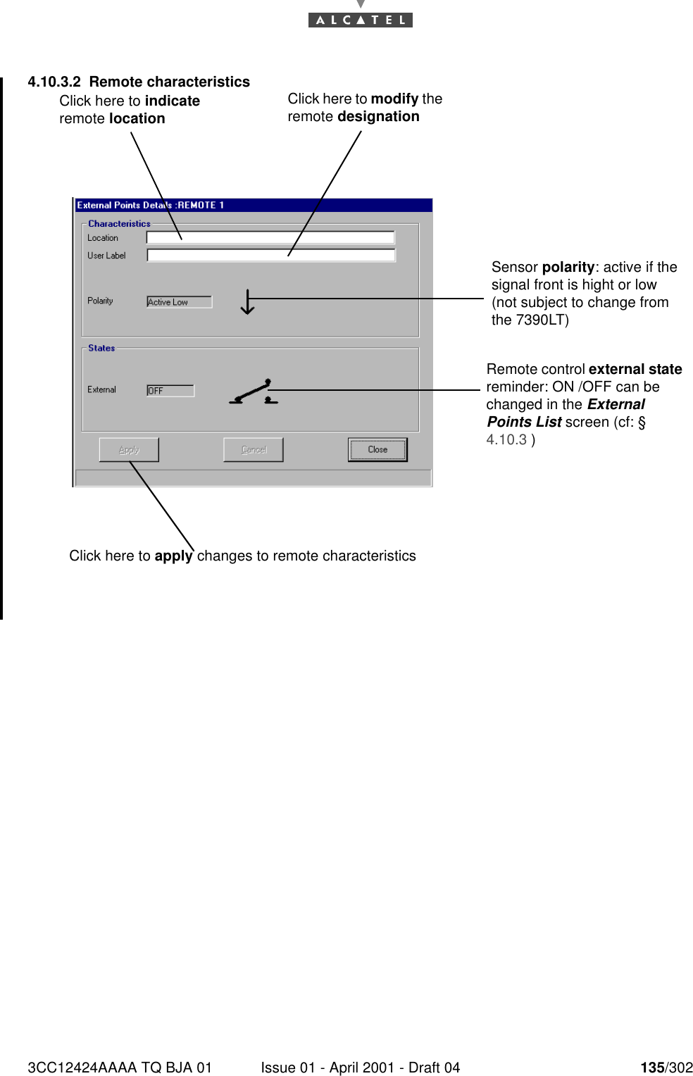 3CC12424AAAA TQ BJA 01 Issue 01 - April 2001 - Draft 04 135/3021824.10.3.2 Remote characteristics Click here to modify the remote designationClick here to indicate remote locationClick here to apply changes to remote characteristicsSensor polarity: active if the signal front is hight or low (not subject to change from the 7390LT)Remote control external state reminder: ON /OFF can be changed in the External Points List screen (cf: § 4.10.3 ) 