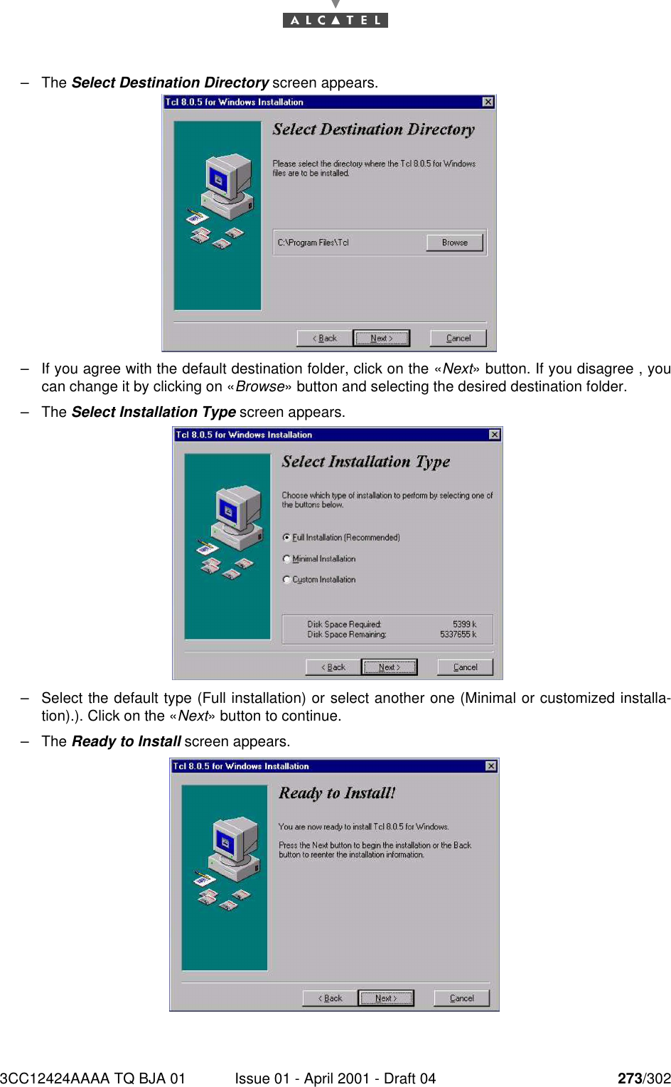 3CC12424AAAA TQ BJA 01 Issue 01 - April 2001 - Draft 04 273/302276–The Select Destination Directory screen appears.–If you agree with the default destination folder, click on the «Next» button. If you disagree , youcan change it by clicking on «Browse» button and selecting the desired destination folder.–The Select Installation Type screen appears.–Select the default type (Full installation) or select another one (Minimal or customized installa-tion).). Click on the «Next» button to continue.–The Ready to Install screen appears.